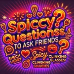 spicy questions to ask friends